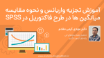 آموزش تجزیه واریانس و نحوه مقایسه میانگین ها در طرح فاکتوریل در SPSS